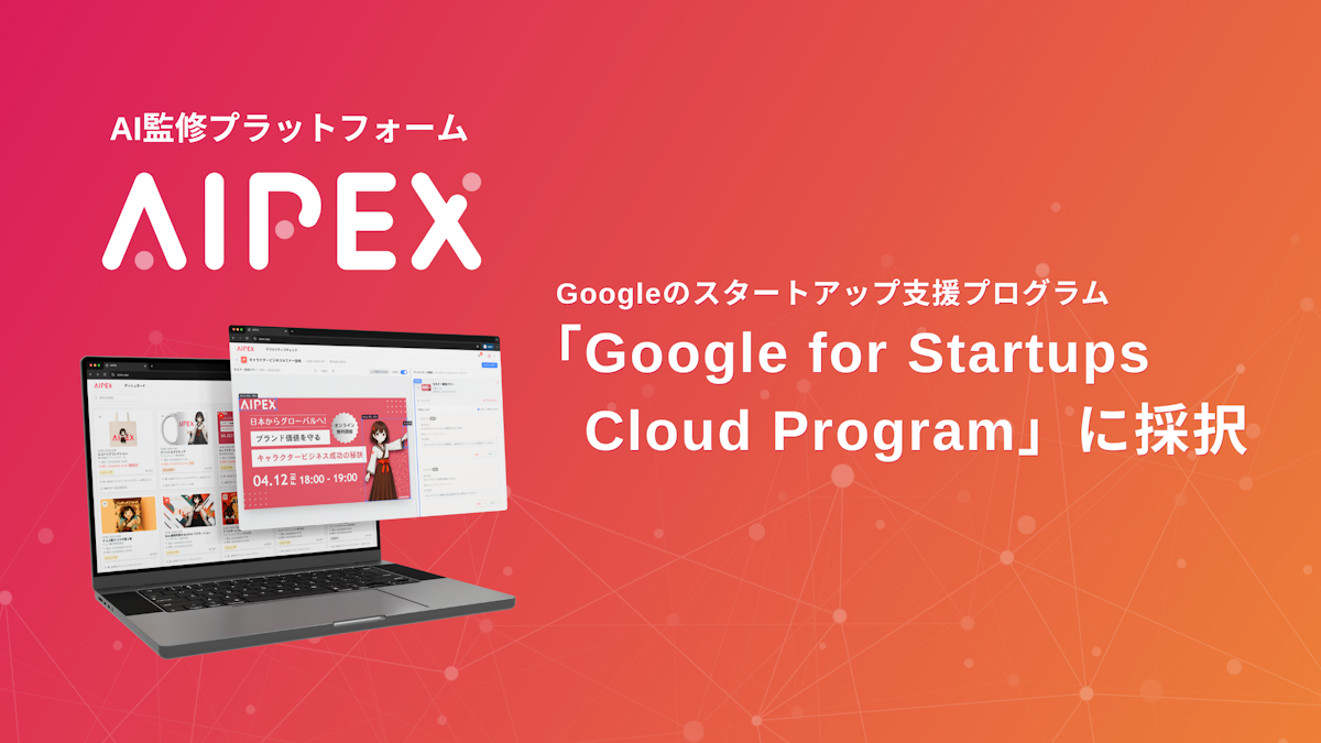 【プレスリリース】IP監修効率化プラットフォームのAIPEX、Googleのスタートアップ支援プログラム「Google for Startups Cloud Program」に採択