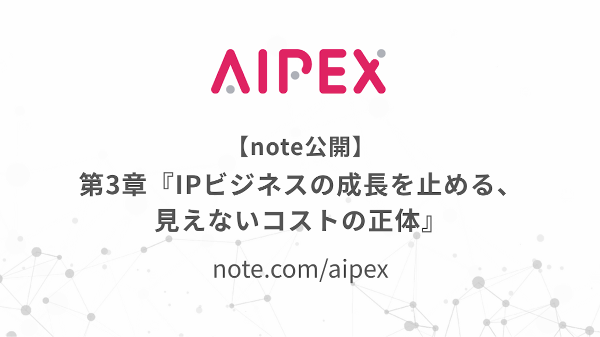 【note公開】 第3章『IPビジネスの成長を止める、見えないコストの正体』
